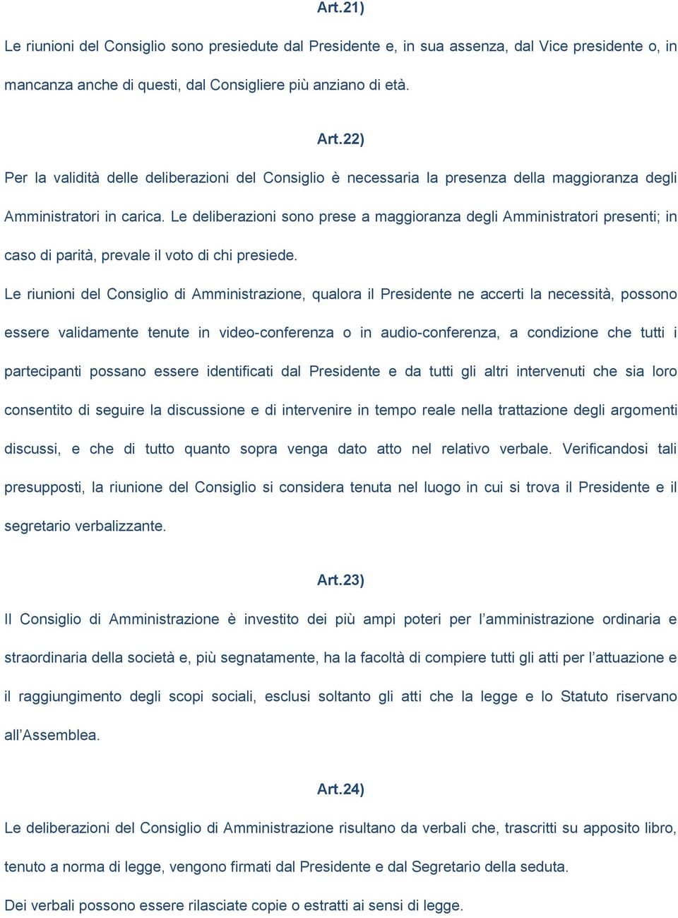 Le deliberazioni sono prese a maggioranza degli Amministratori presenti; in caso di parità, prevale il voto di chi presiede.