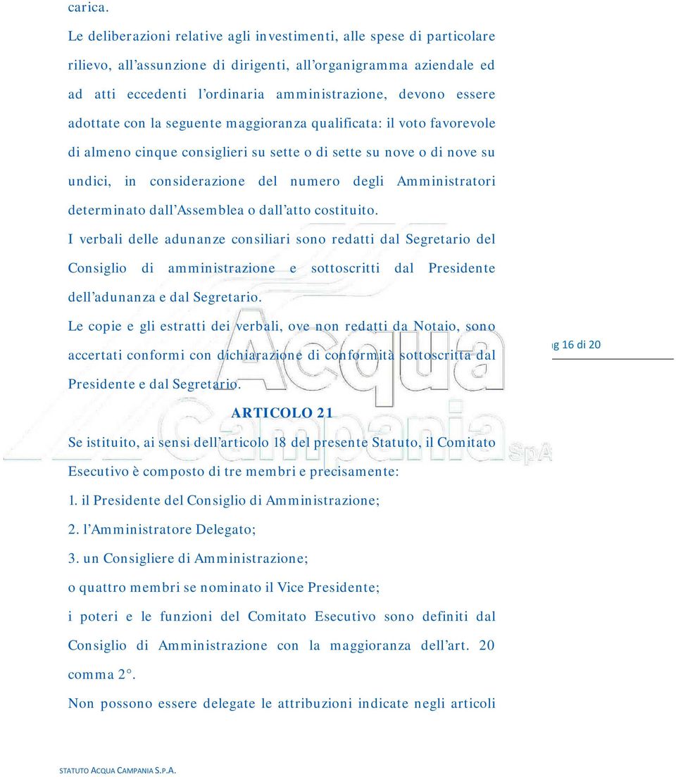 adottate con la seguente maggioranza qualificata: il voto favorevole di almeno cinque consiglieri su sette o di sette su nove o di nove su undici, in considerazione del numero degli Amministratori