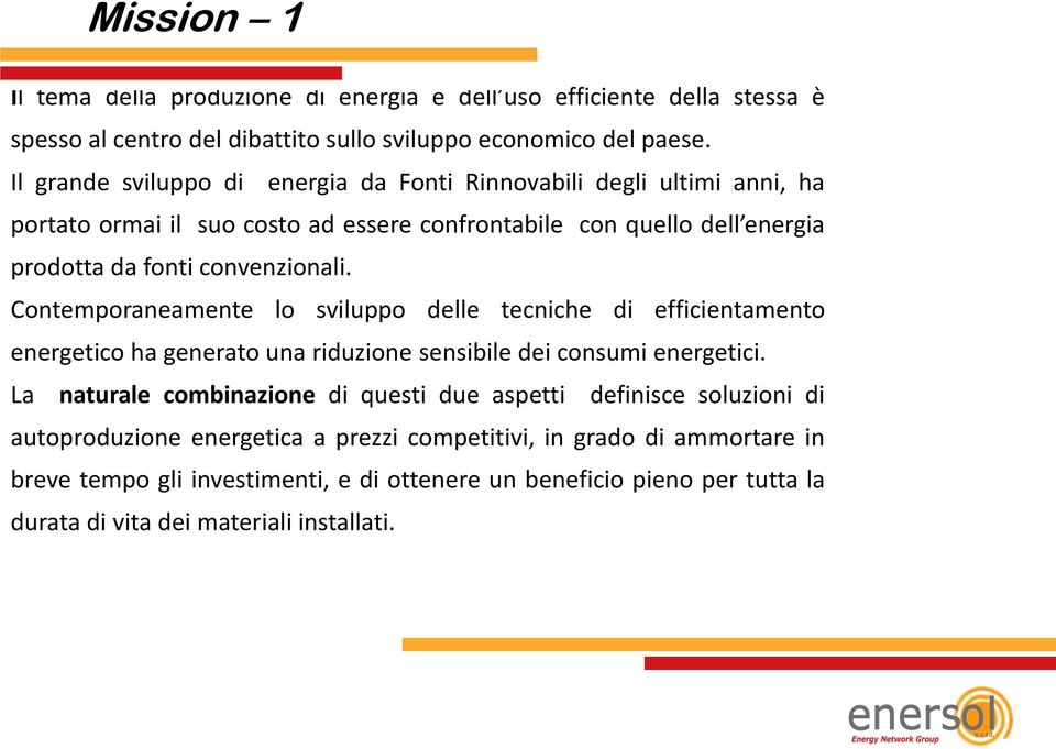 Contemporaneamente lo sviluppo delle tecniche di efficientamento energetico ha generato una riduzione sensibile dei consumi energetici.