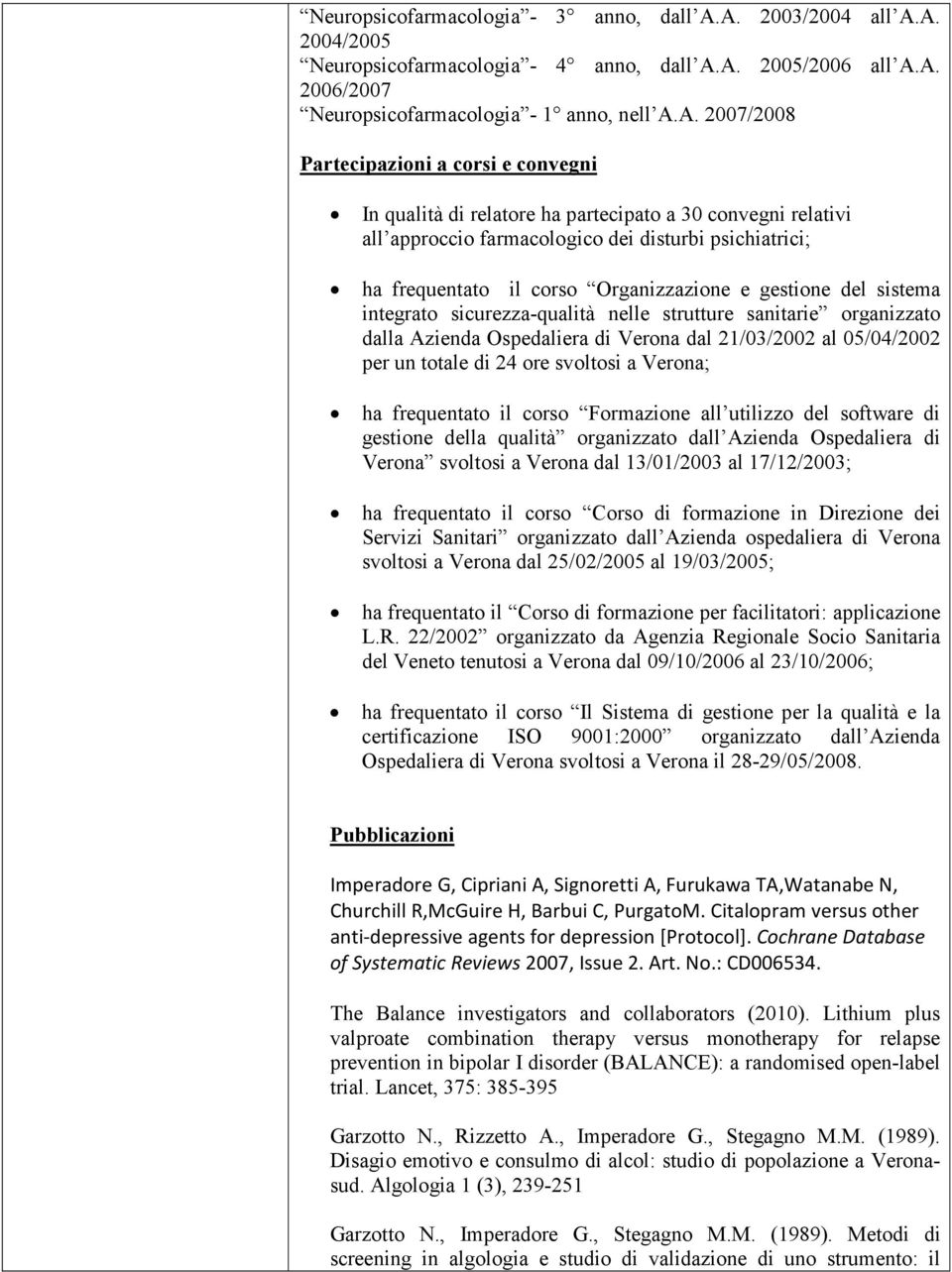 qualità di relatore ha partecipato a 30 convegni relativi all approccio farmacologico dei disturbi psichiatrici; ha frequentato il corso Organizzazione e gestione del sistema integrato