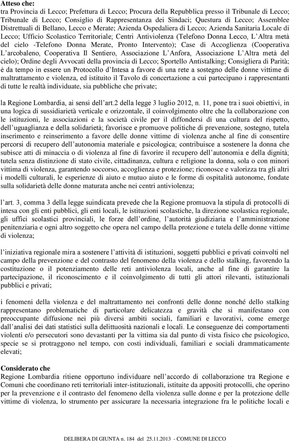 metà del cielo -Telefono Donna Merate, Pronto Intervento); Case di Accoglienza (Cooperativa L arcobaleno, Cooperativa Il Sentiero, Associazione L Anfora, Associazione L Altra metà del cielo); Ordine