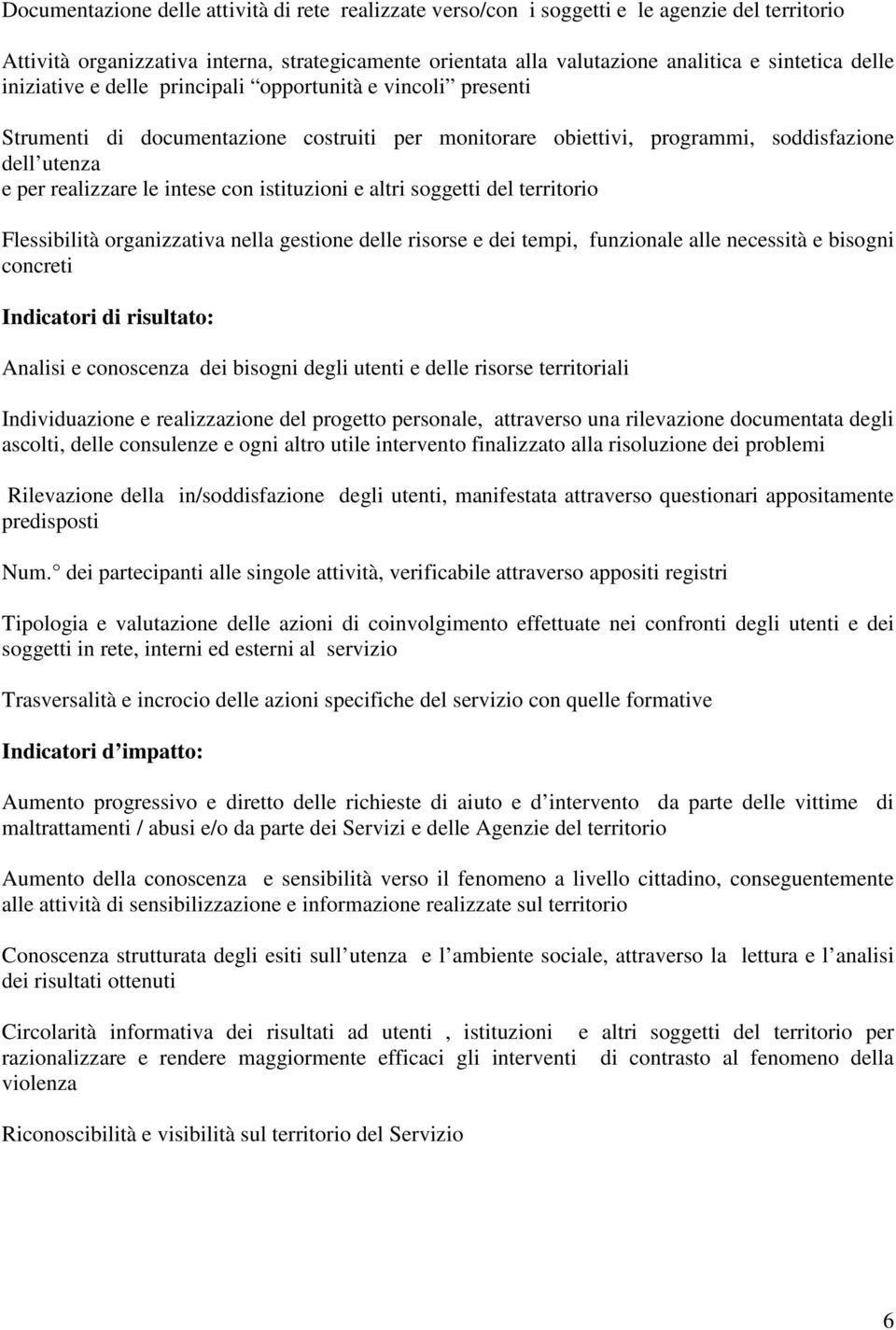 istituzioni e altri soggetti del territorio Flessibilità organizzativa nella gestione delle risorse e dei tempi, funzionale alle necessità e bisogni concreti Indicatori di risultato: Analisi e