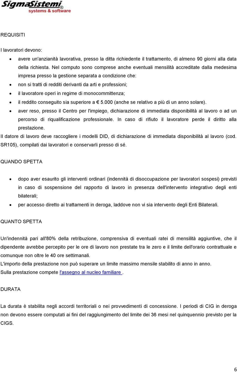 lavoratore operi in regime di monocommittenza; il reddito conseguito sia superiore a 5.000 (anche se relativo a più di un anno solare).