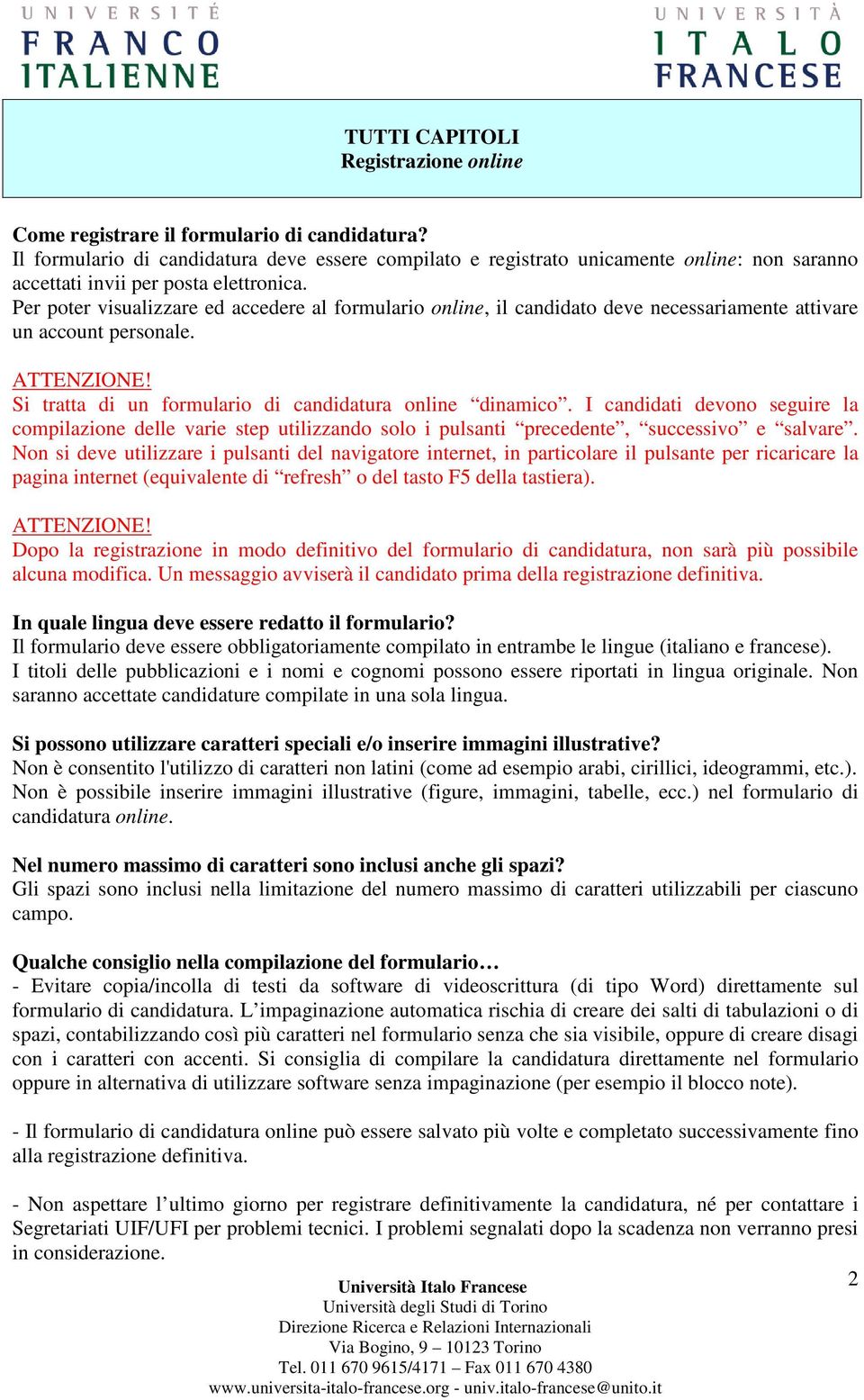 Per poter visualizzare ed accedere al formulario online, il candidato deve necessariamente attivare un account personale. Si tratta di un formulario di candidatura online dinamico.