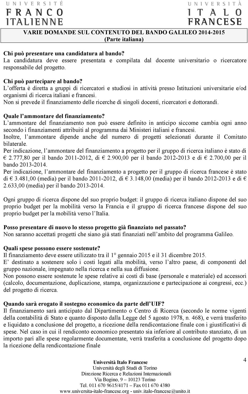 L offerta è diretta a gruppi di ricercatori e studiosi in attività presso Istituzioni universitarie e/od organismi di ricerca italiani e francesi.