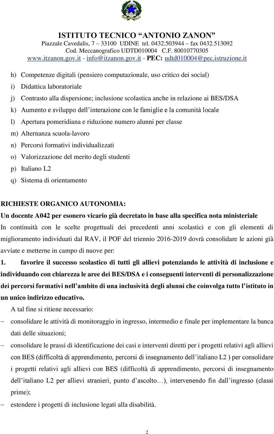 Valorizzazione del merito degli studenti p) Italiano L2 q) Sistema di orientamento RICHIESTE ORGANICO AUTONOMIA: Un docente A042 per esonero vicario già decretato in base alla specifica nota