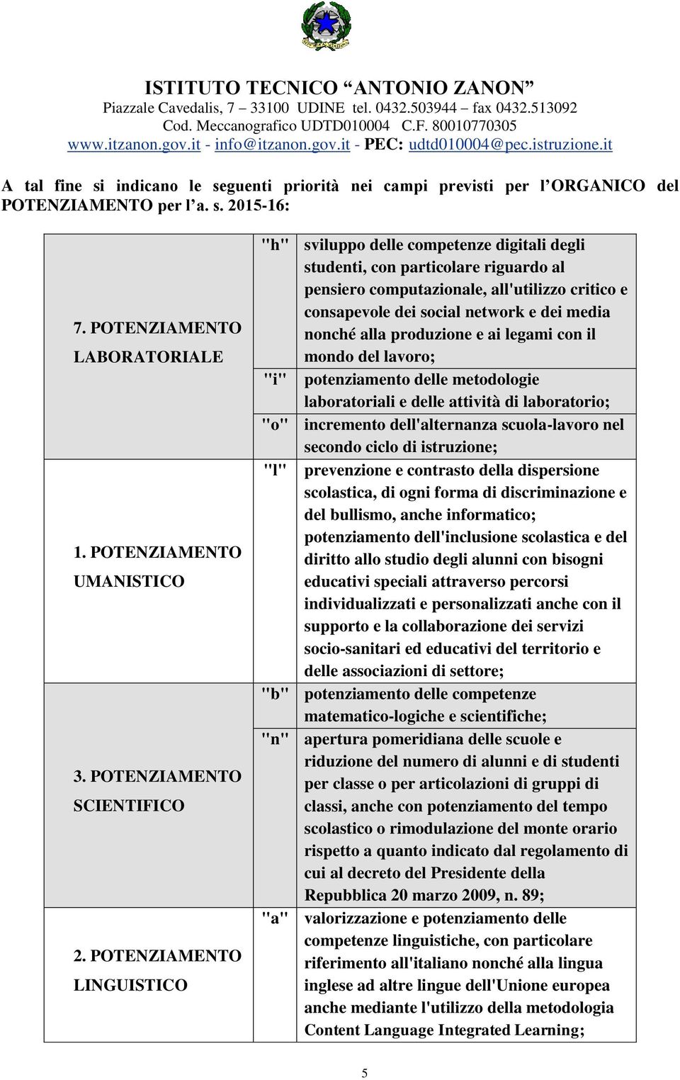 POTENZIAMENTO LINGUISTICO "h" sviluppo delle competenze digitali degli studenti, con particolare riguardo al pensiero computazionale, all'utilizzo critico e consapevole dei social network e dei media