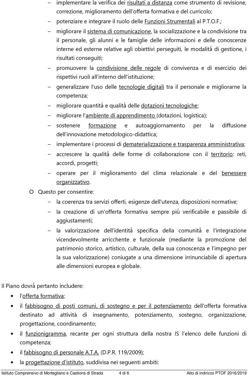 ; migliorare il sistema di comunicazione, la socializzazione e la condivisione tra il personale, gli alunni e le famiglie delle informazioni e delle conoscenze interne ed esterne relative agli