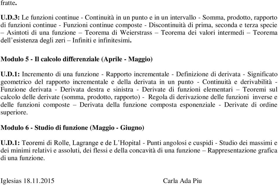 Asintoti di una funzione Teorema di Weierstrass Teorema dei valori intermedi Teorema dell esistenza degli zeri Infiniti e infinitesimi. Modulo 5 - Il calcolo differenziale (Aprile - Maggio) U.D.