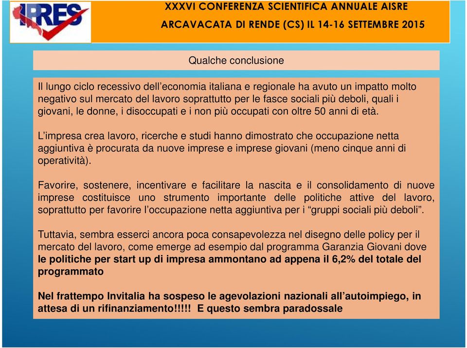 L impresa crea lavoro, ricerche e studi hanno dimostrato che occupazione netta aggiuntiva è procurata da nuove imprese e imprese giovani (meno cinque anni di operatività).