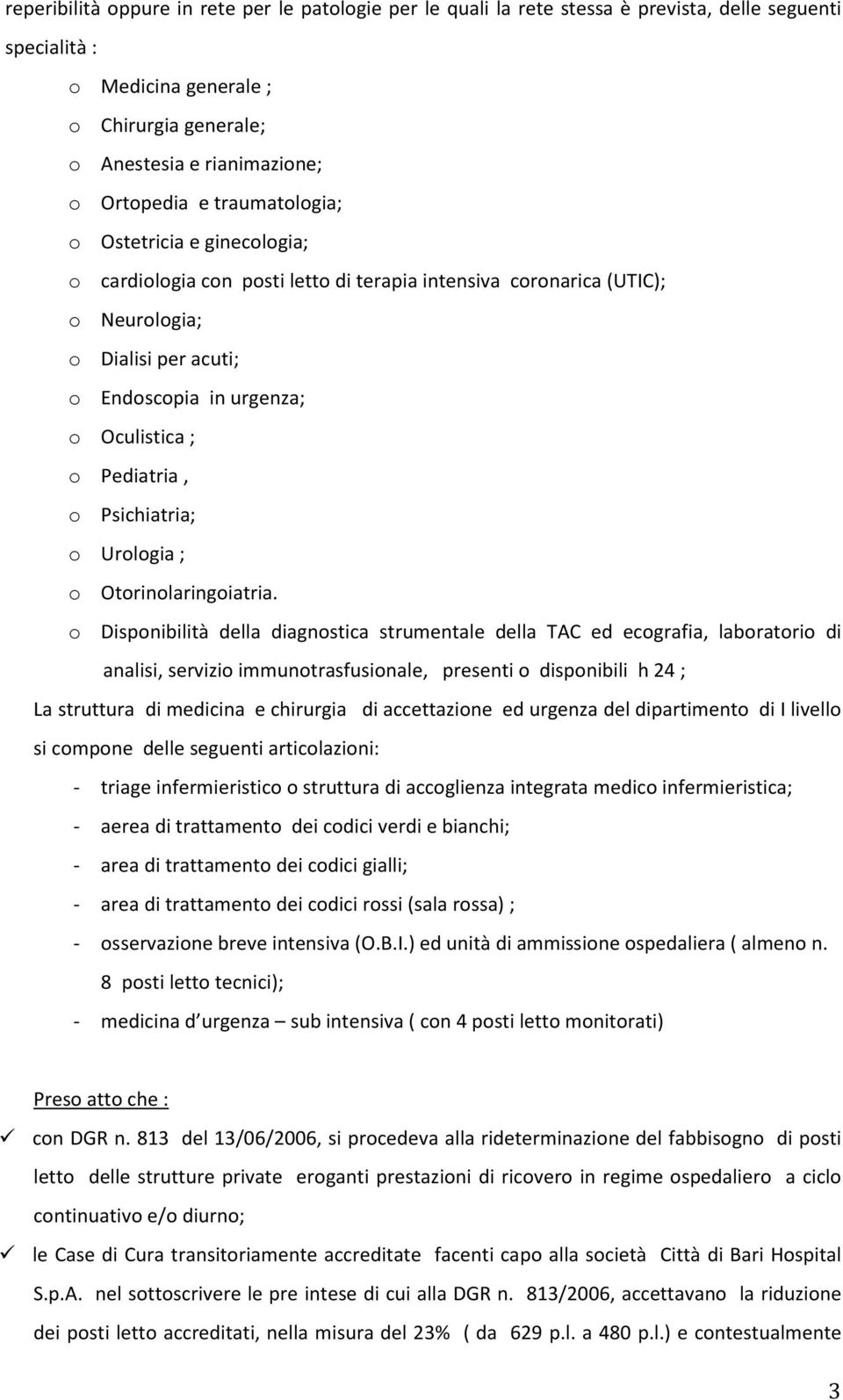 Pediatria, o Psichiatria; o Urologia ; o Otorinolaringoiatria.