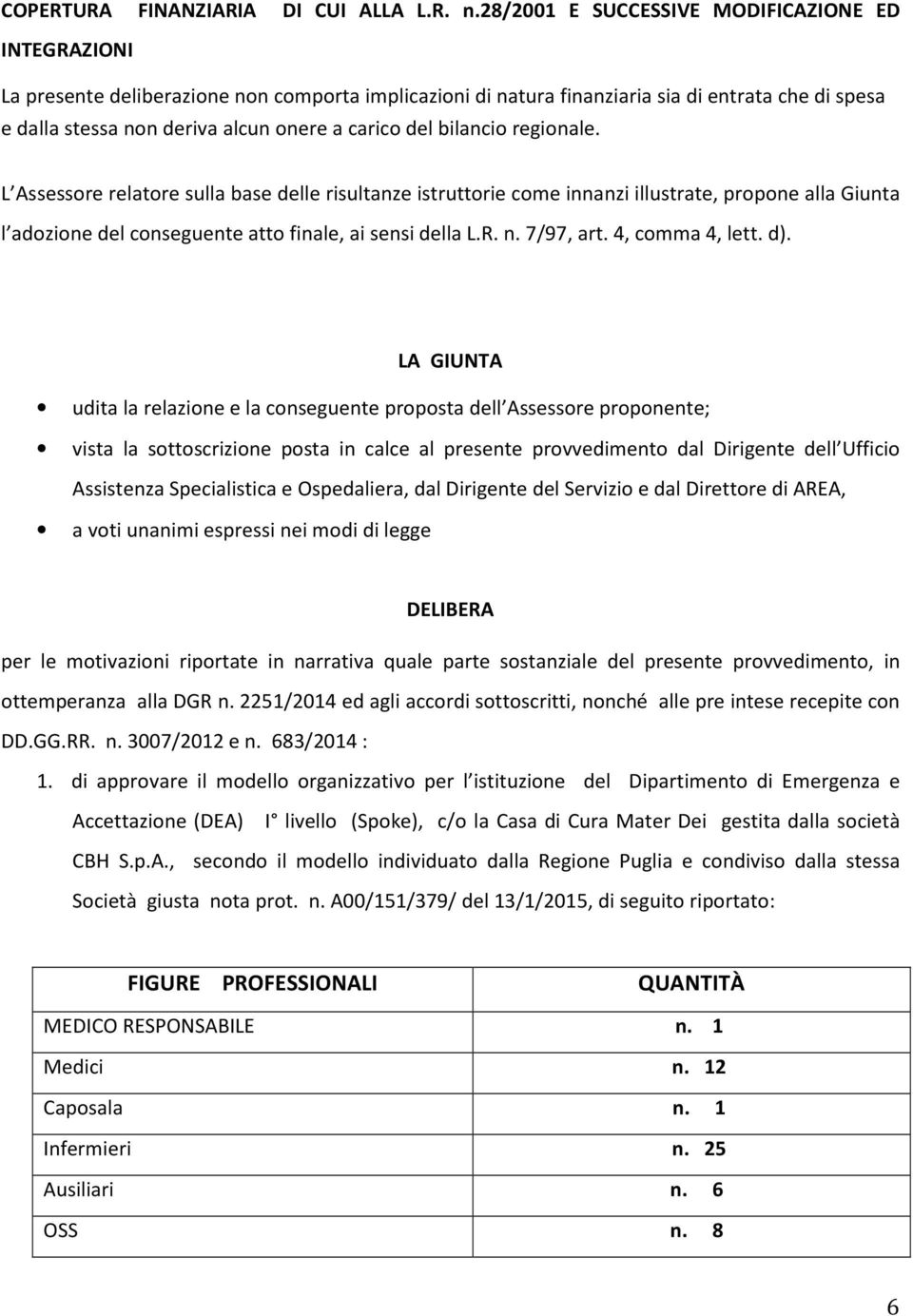 del bilancio regionale. L Assessore relatore sulla base delle risultanze istruttorie come innanzi illustrate, propone alla Giunta l adozione del conseguente atto finale, ai sensi della L.R. n.