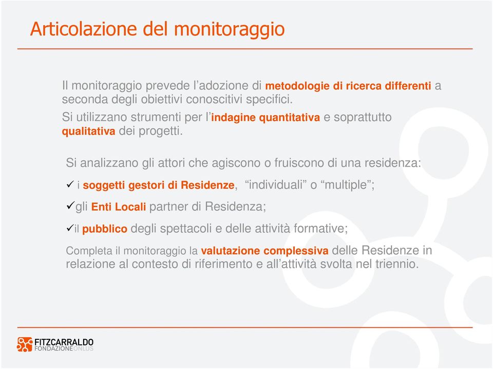 Si analizzano gli attori che agiscono o fruiscono di una residenza: i soggetti gestori di Residenze, individuali o multiple ; gli Enti Locali partner