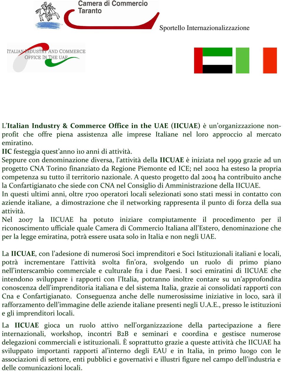 Seppure con denominazione diversa, l attività della IICUAE è iniziata nel 1999 grazie ad un progetto CNA Torino finanziato da Regione Piemonte ed ICE; nel 2002 ha esteso la propria competenza su