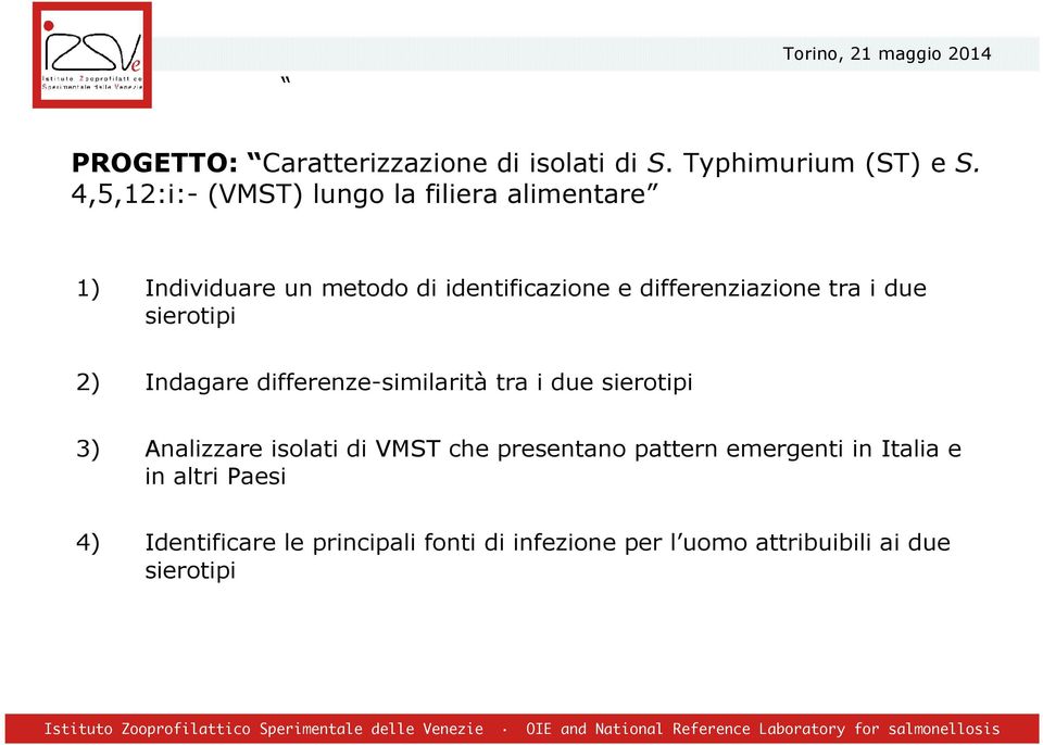 i due sierotipi 2) Indagare differenze-similarità tra i due sierotipi 3) Analizzare isolati di VMST che