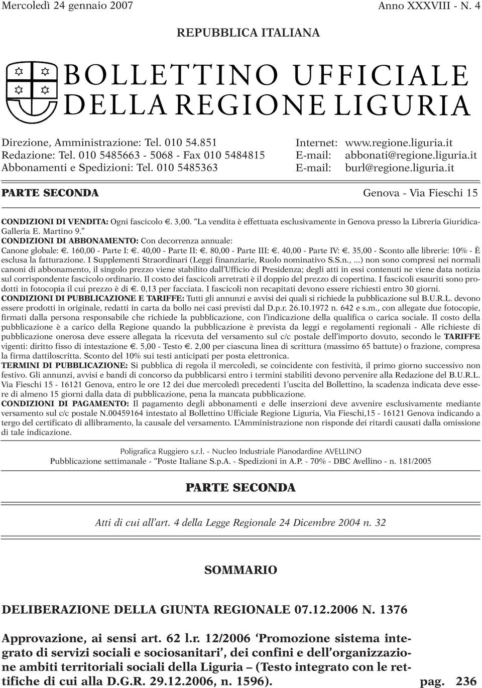 La vendita è effettuata esclusivamente in Genova presso la Libreria Giuridica- Galleria E. Martino 9. CONDIZIONI DI ABBONAMENTO: Con decorrenza annuale: Canone globale:. 160,00 - Parte I:.