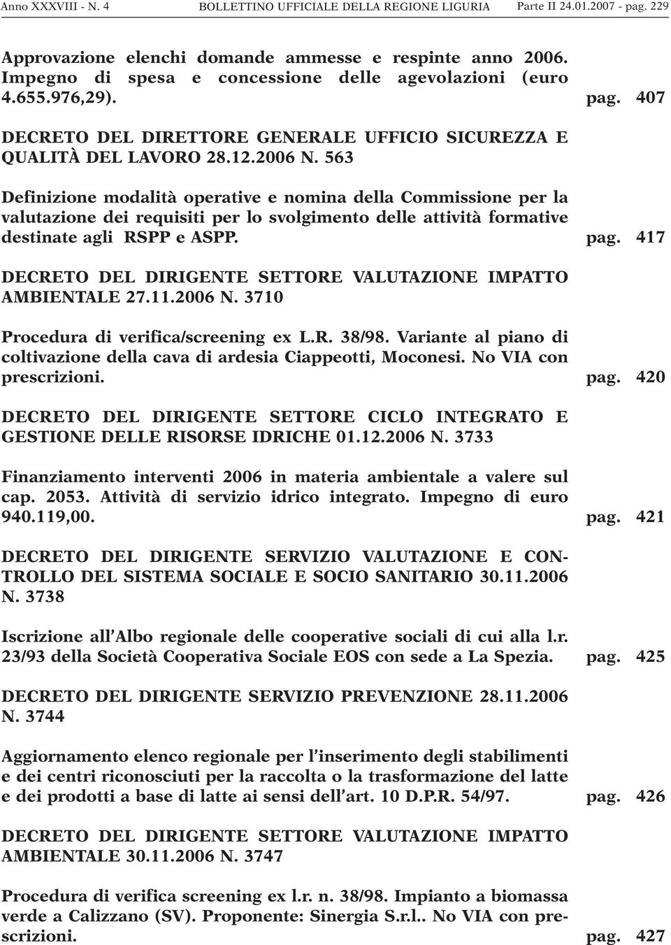 563 Definizione modalità operative e nomina della Commissione per la valutazione dei requisiti per lo svolgimento delle attività formative destinate agli RSPP e ASPP. pag.