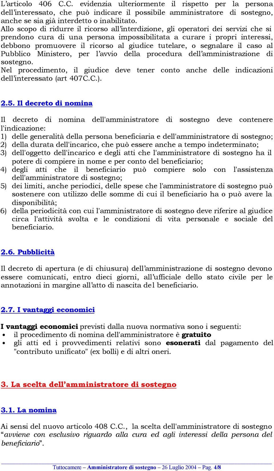 tutelare, o segnalare il caso al Pubblico Ministero, per l avvio della procedura dell amministrazione di sostegno.