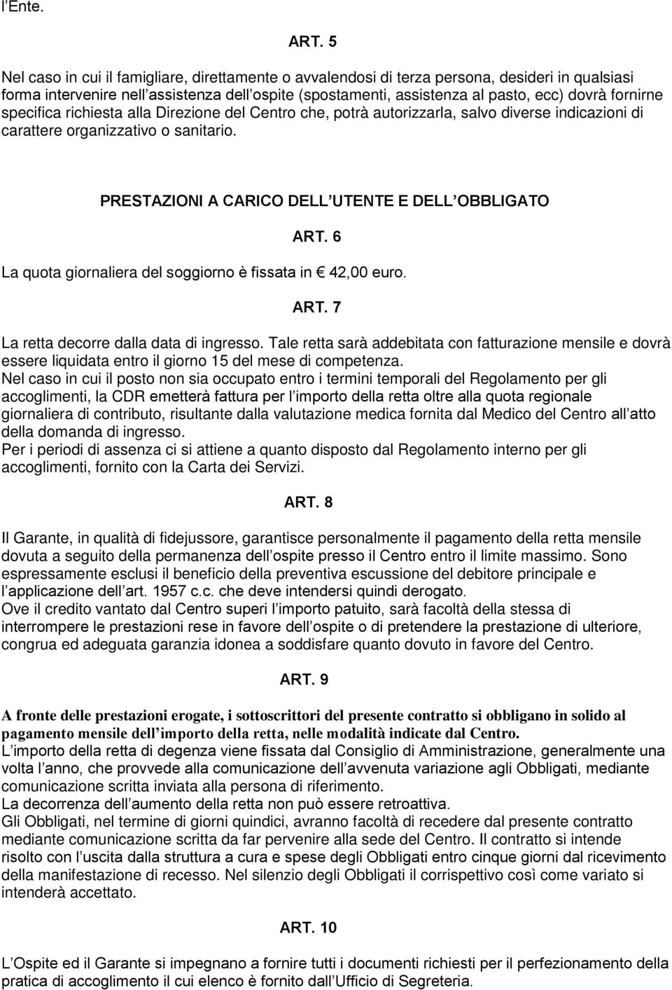 fornirne specifica richiesta alla Direzione del Centro che, potrà autorizzarla, salvo diverse indicazioni di carattere organizzativo o sanitario. PRESTAZIONI A CARICO DELL UTENTE E DELL OBBLIGATO ART.