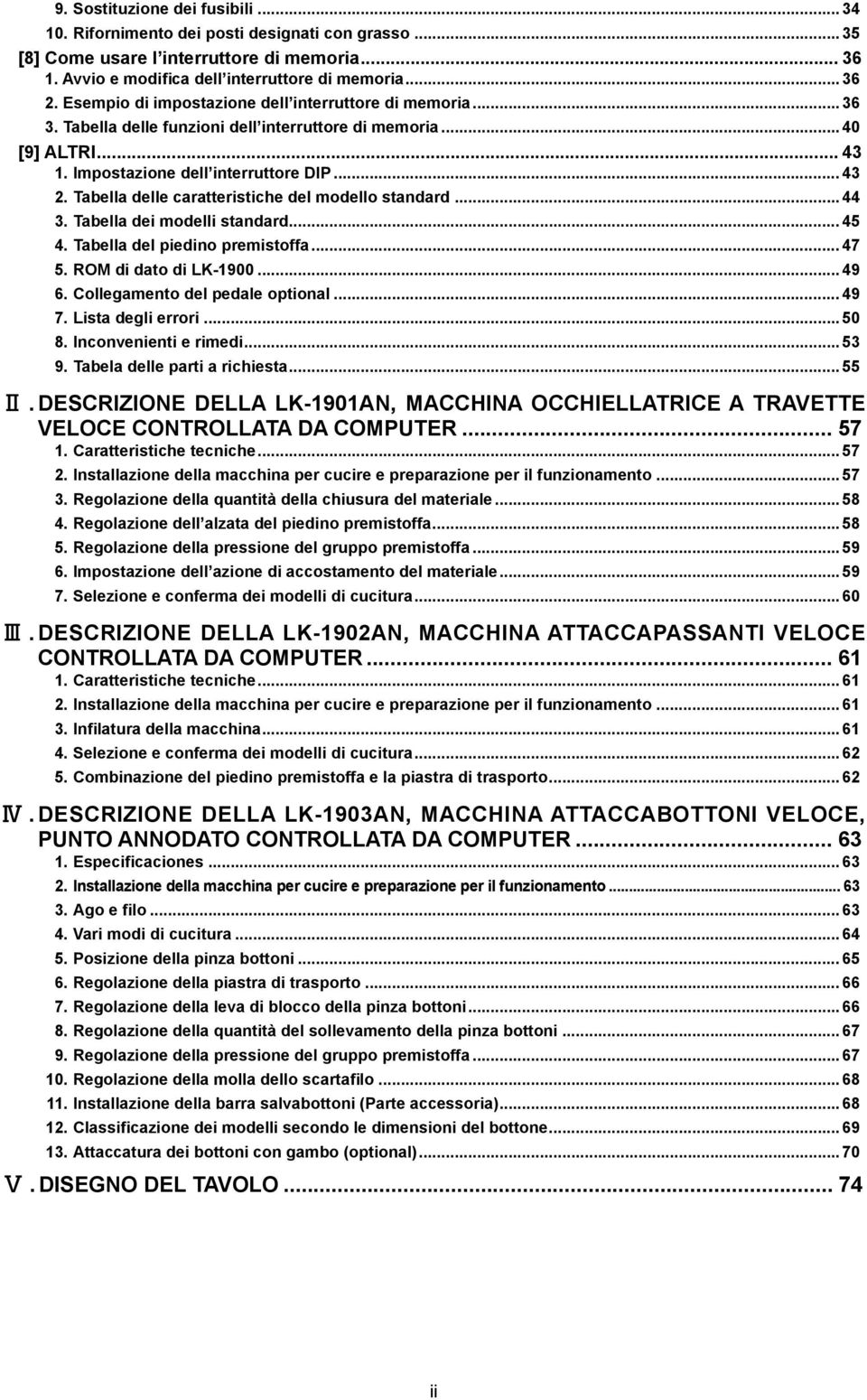 Tabella delle caratteristiche del modello standard... 44 3. Tabella dei modelli standard... 45 4. Tabella del piedino premistoffa... 47 5. ROM di dato di LK-1900... 49 6.