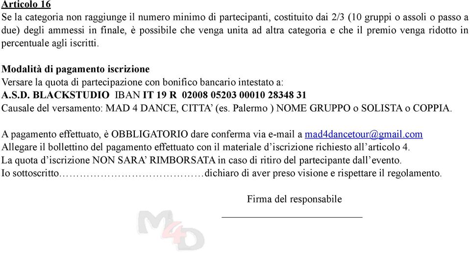 BLACKSTUDIO IBAN IT 19 R 02008 05203 00010 28348 31 Causale del versamento: MAD 4 DANCE, CITTA (es. Palermo ) NOME GRUPPO o SOLISTA o COPPIA.