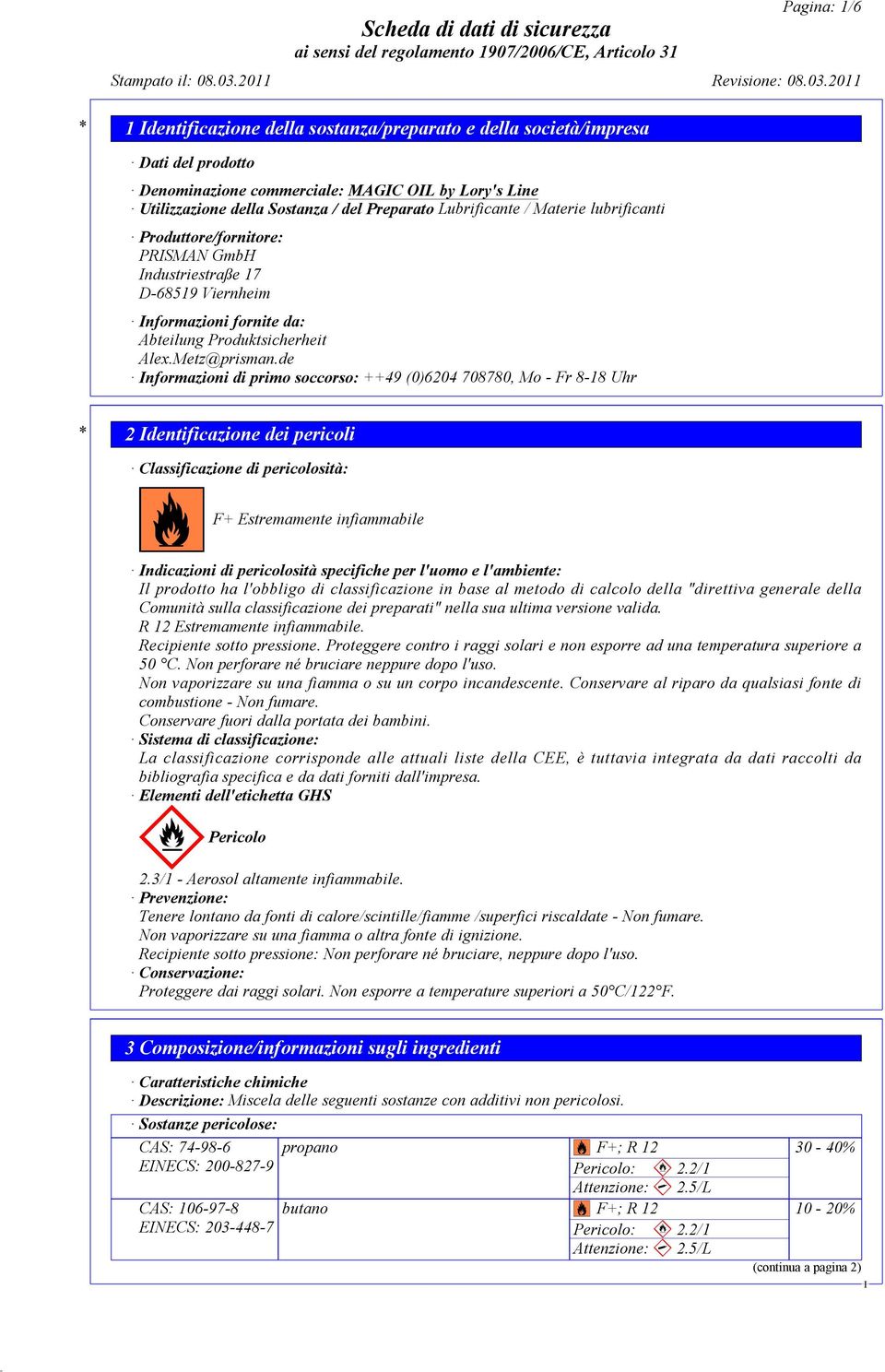 de nformazioni di primo soccorso: ++49 (0)6204 708780, Mo - Fr 8-18 Uhr * 2 dentificazione dei pericoli Classificazione di pericolosità: F+ Estremamente infiammabile ndicazioni di pericolosità