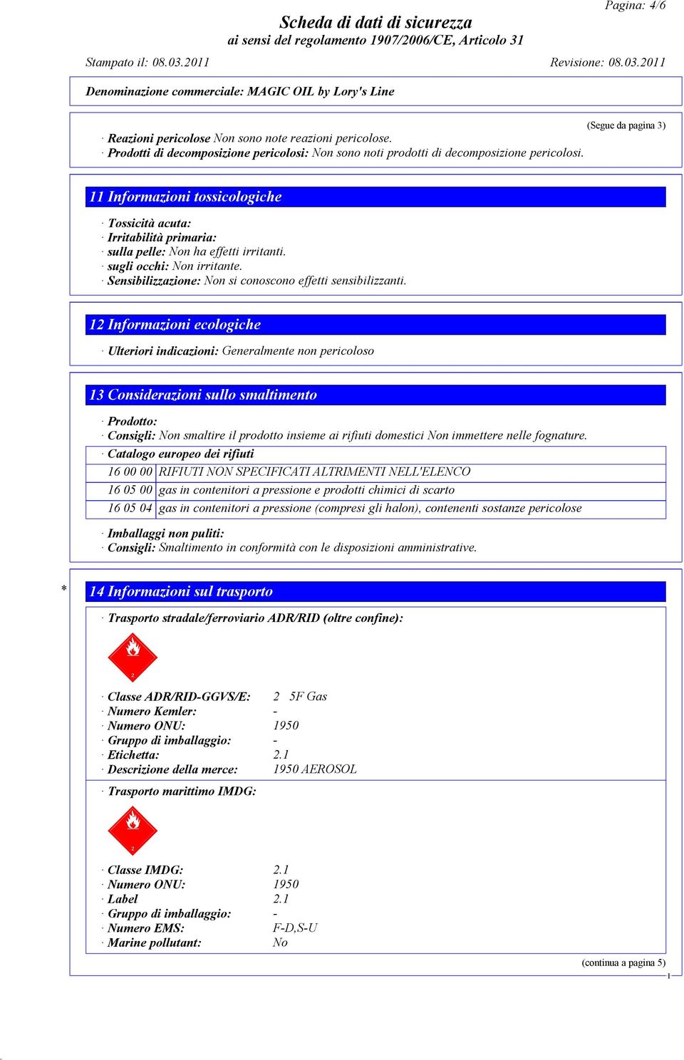 (Segue da pagina 3) 11 nformazioni tossicologiche Tossicità acuta: rritabilità primaria: sulla pelle: Non ha effetti irritanti. sugli occhi: Non irritante.