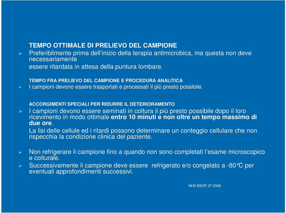 ACCORGIMENTI SPECIALI PER RIDURRE IL DETERIORAMENTO I campioni devono essere seminati in coltura il più presto possibile dopo il loro ricevimento in modo ottimale entro 10 minuti e non oltre un tempo