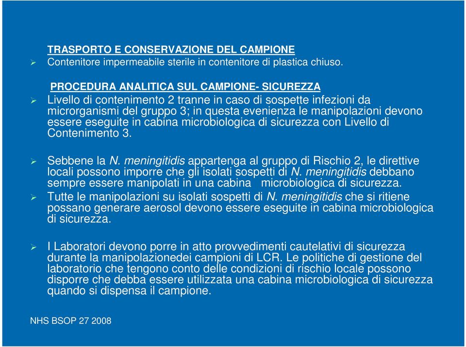 in cabina microbiologica di sicurezza con Livello di Contenimento 3. Sebbene la N. meningitidis appartenga al gruppo di Rischio 2, le direttive locali possono imporre che gli isolati sospetti di N.