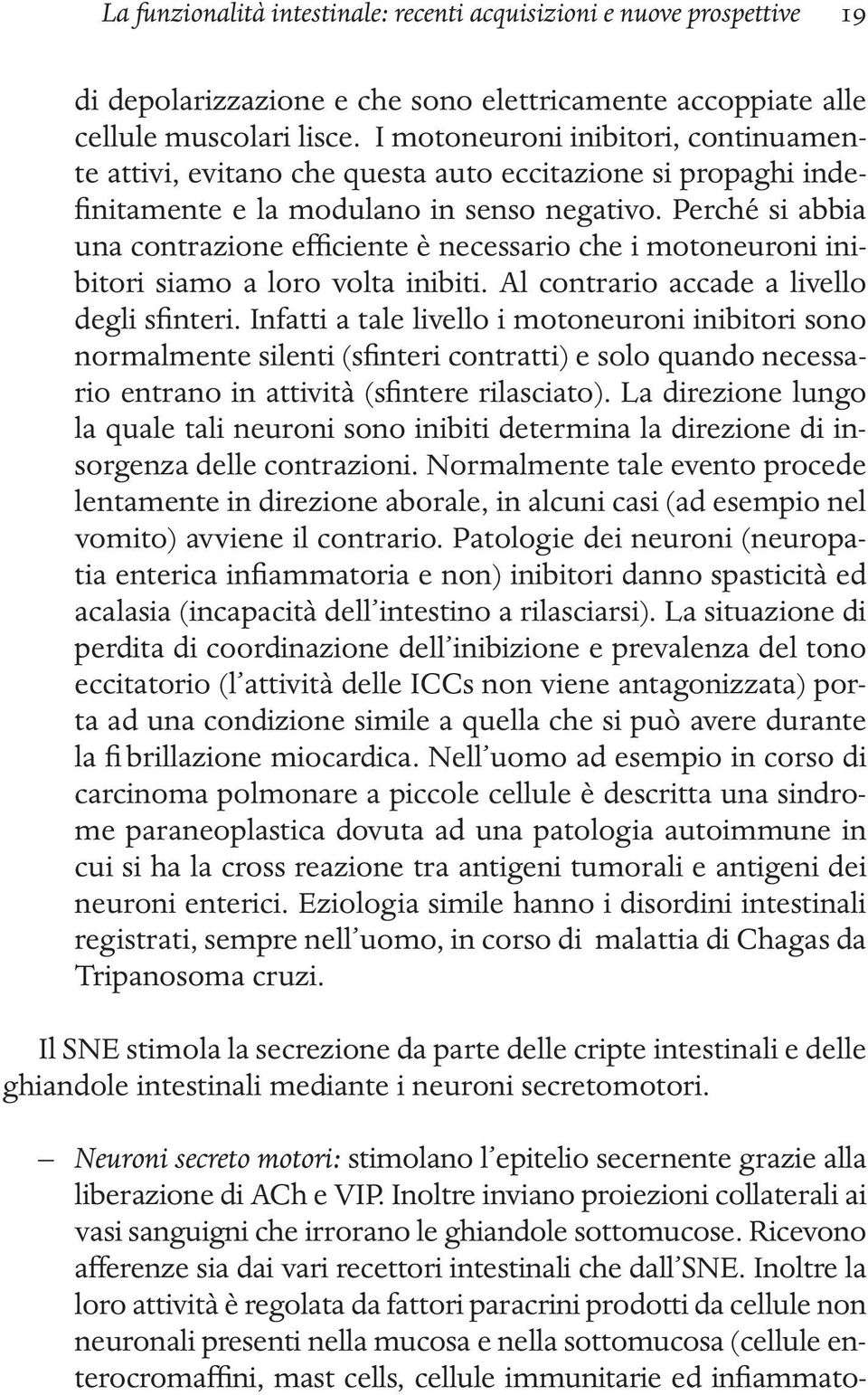 Perché si abbia una contrazione efficiente è necessario che i motoneuroni inibitori siamo a loro volta inibiti. Al contrario accade a livello degli sfinteri.