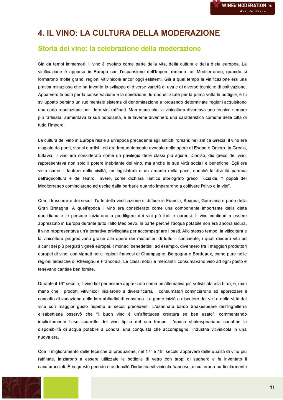 Già a quel tempo la vinificazione era una pratica minuziosa che ha favorito lo sviluppo di diverse varietà di uva e di diverse tecniche di coltivazione.