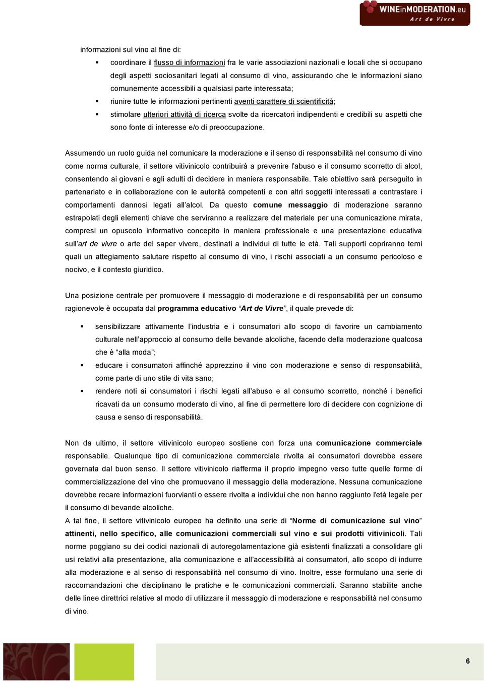 svolte da ricercatori indipendenti e credibili su aspetti che sono fonte di interesse e/o di preoccupazione.