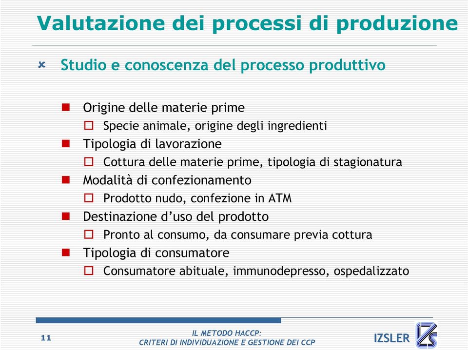 stagionatura Modalità di confezionamento Prodotto nudo, confezione in ATM Destinazione d uso del prodotto Pronto