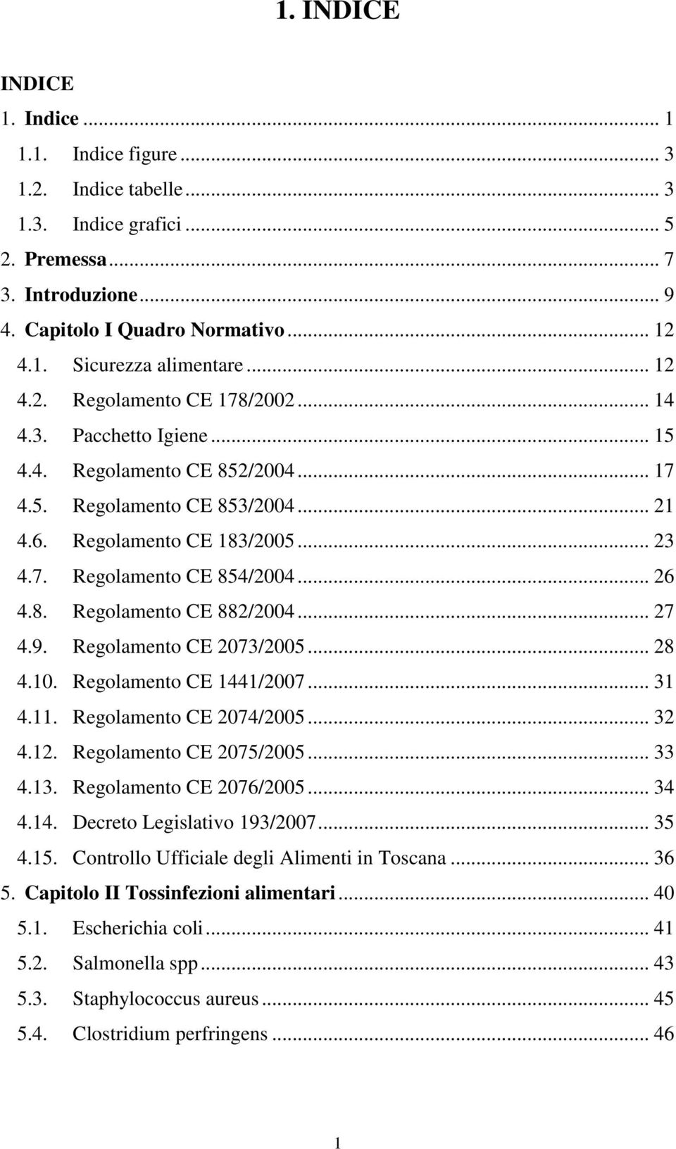 .. 26 4.8. Regolamento CE 882/2004... 27 4.9. Regolamento CE 2073/2005... 28 4.10. Regolamento CE 1441/2007... 31 4.11. Regolamento CE 2074/2005... 32 4.12. Regolamento CE 2075/2005... 33 4.13.