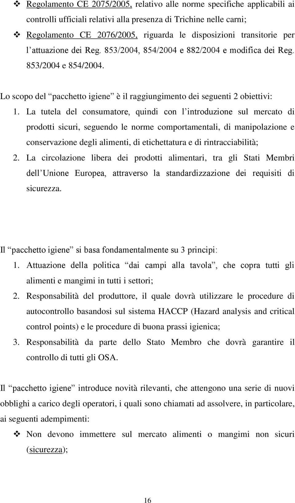 La tutela del consumatore, quindi con l introduzione sul mercato di prodotti sicuri, seguendo le norme comportamentali, di manipolazione e conservazione degli alimenti, di etichettatura e di