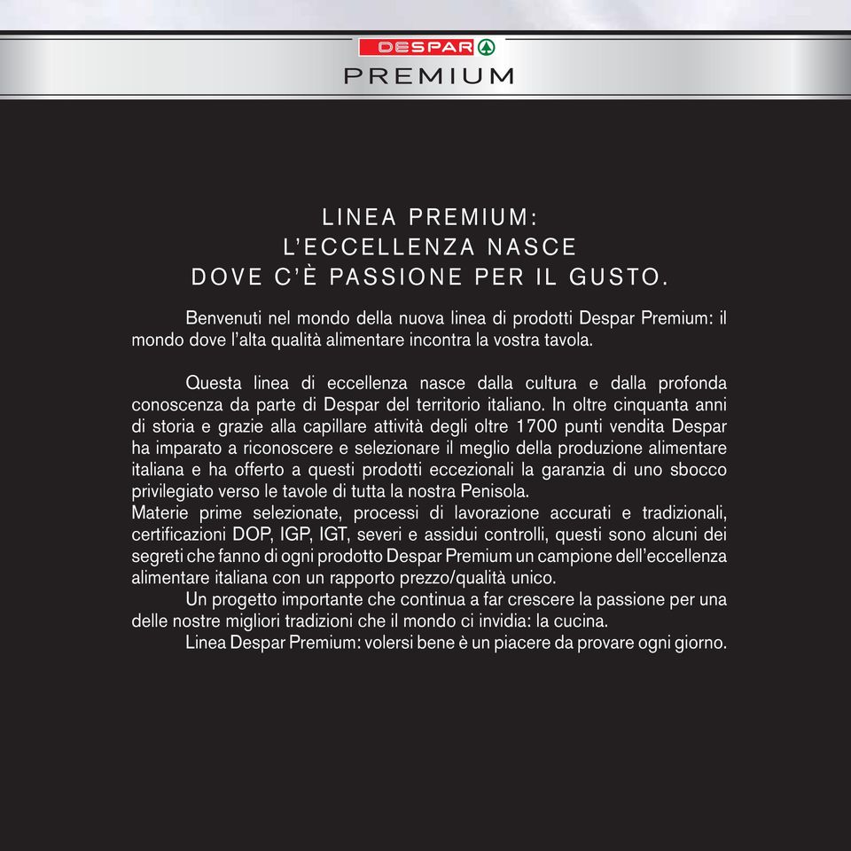 In oltre cinquanta anni di storia e grazie alla capillare attività degli oltre 1700 punti vendita Despar ha imparato a riconoscere e selezionare il meglio della produzione alimentare italiana e ha