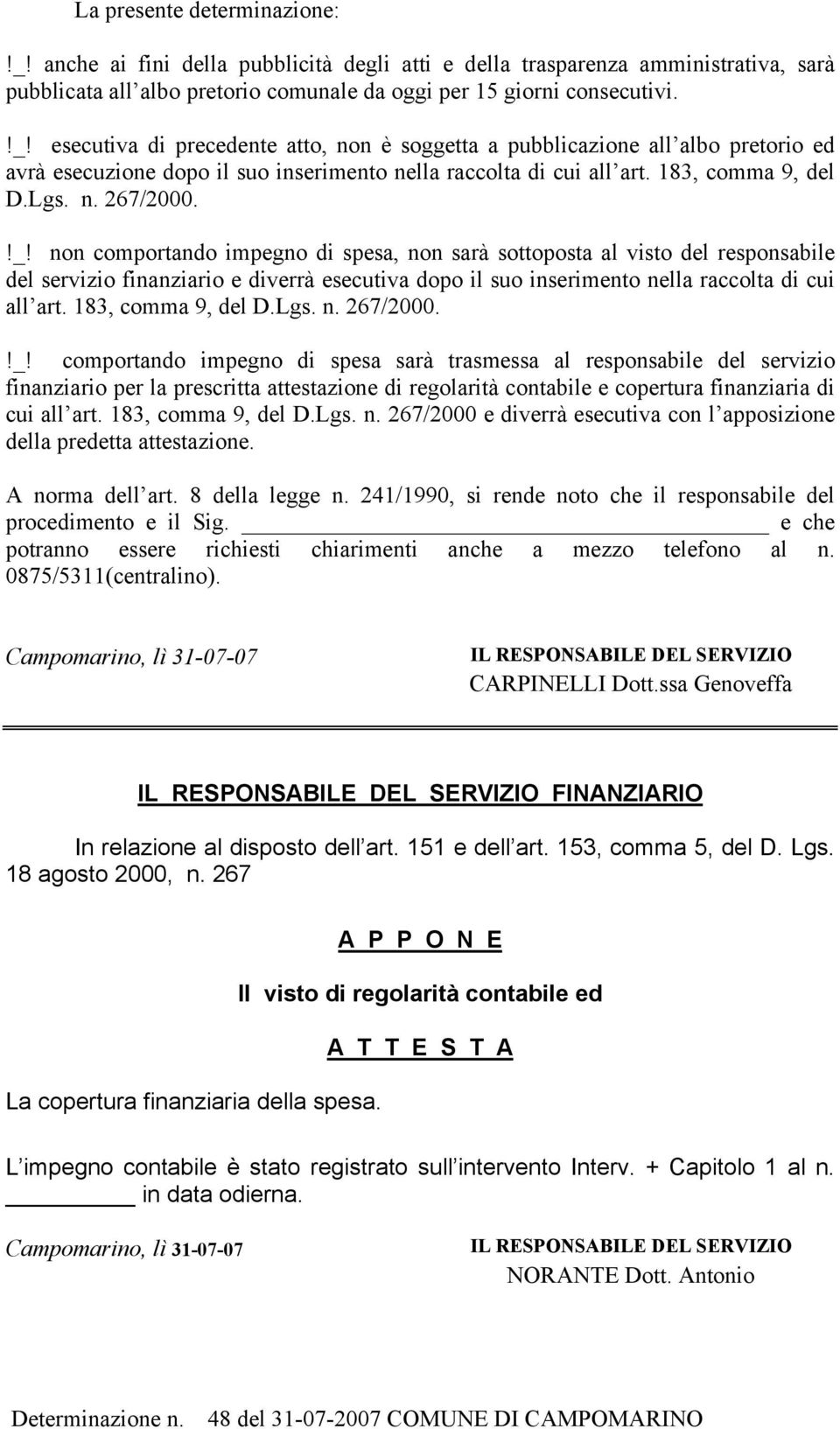 non comportando impegno di spesa, non sarà sottoposta al visto del responsabile del servizio finanziario e diverrà esecutiva dopo il suo inserimento nella raccolta di cui all art.