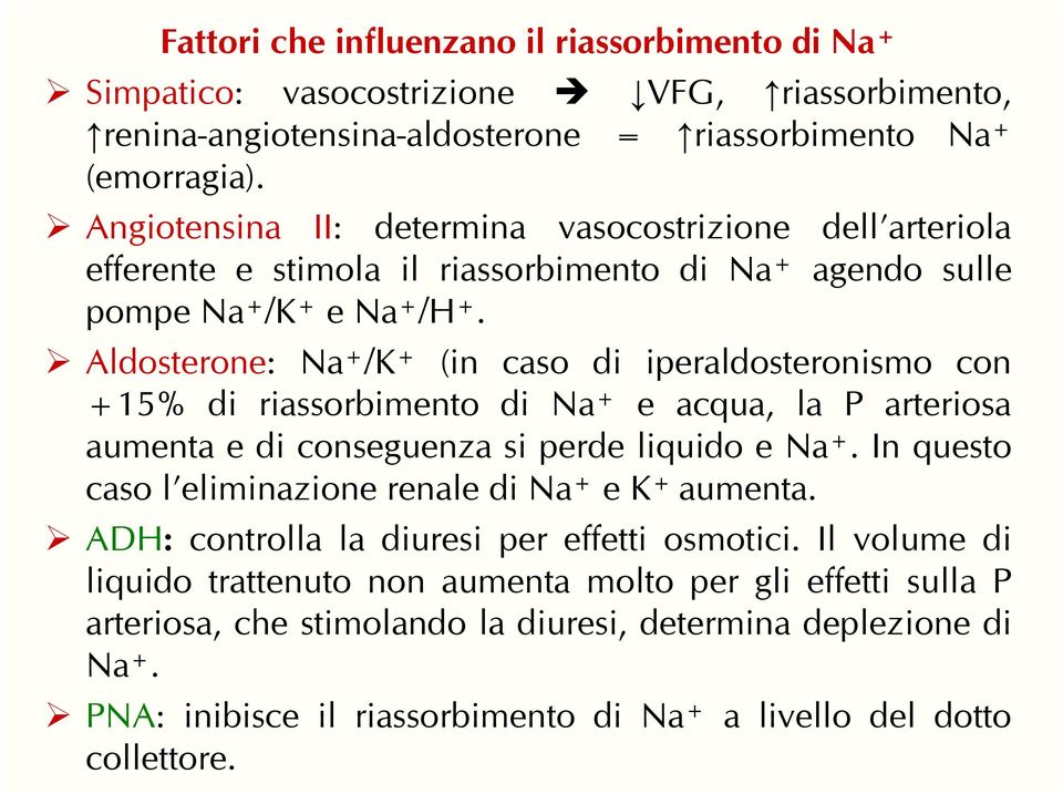 Aldosterone: Na + /K + (in caso di iperaldosteronismo con +15% di riassorbimento di Na + e acqua, la P arteriosa aumenta e di conseguenza si perde liquido e Na +.
