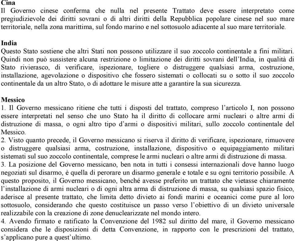 India Questo Stato sostiene che altri Stati non possono utilizzare il suo zoccolo continentale a fini militari.