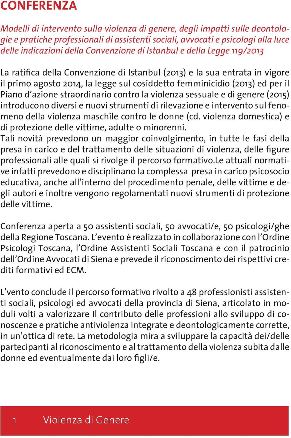 Piano d azione straordinario contro la violenza sessuale e di genere (2015) introducono diversi e nuovi strumenti di rilevazione e intervento sul fenomeno della violenza maschile contro le donne (cd.