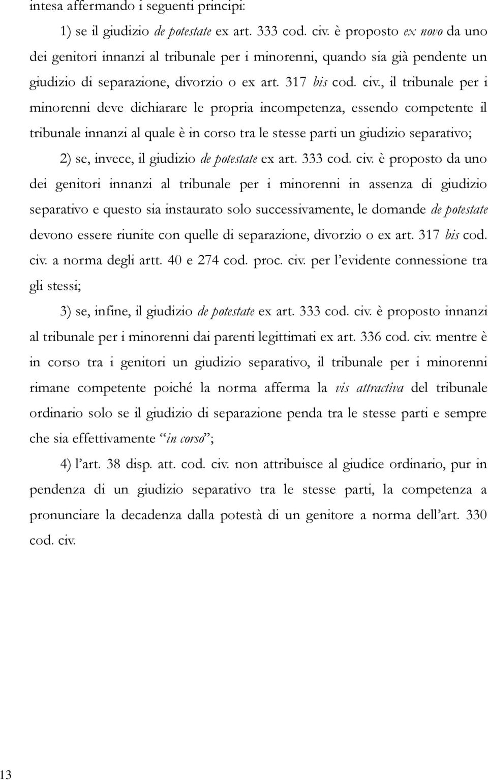 , il tribunale per i minorenni deve dichiarare le propria incompetenza, essendo competente il tribunale innanzi al quale è in corso tra le stesse parti un giudizio separativo; 2) se, invece, il