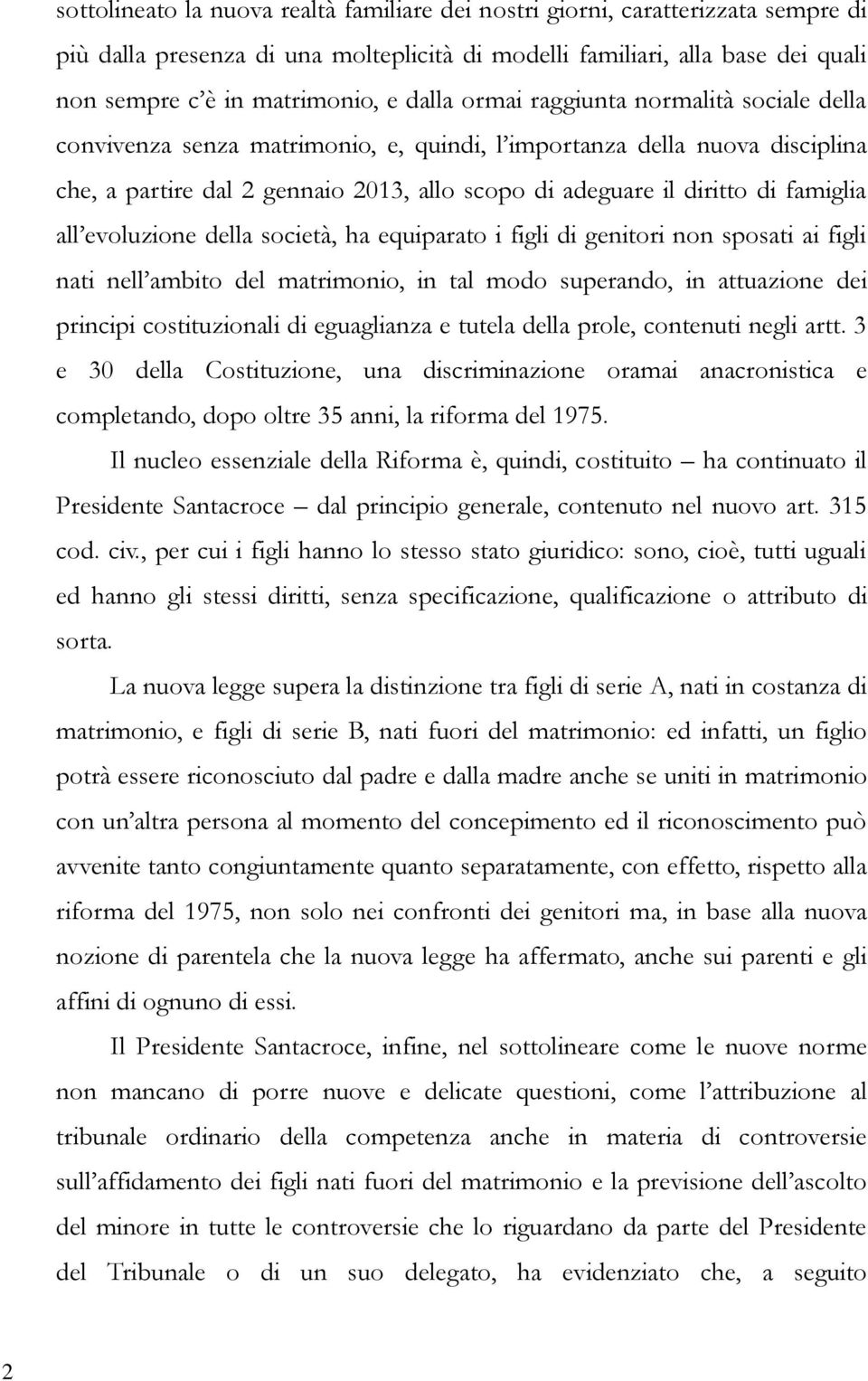 famiglia all evoluzione della società, ha equiparato i figli di genitori non sposati ai figli nati nell ambito del matrimonio, in tal modo superando, in attuazione dei principi costituzionali di