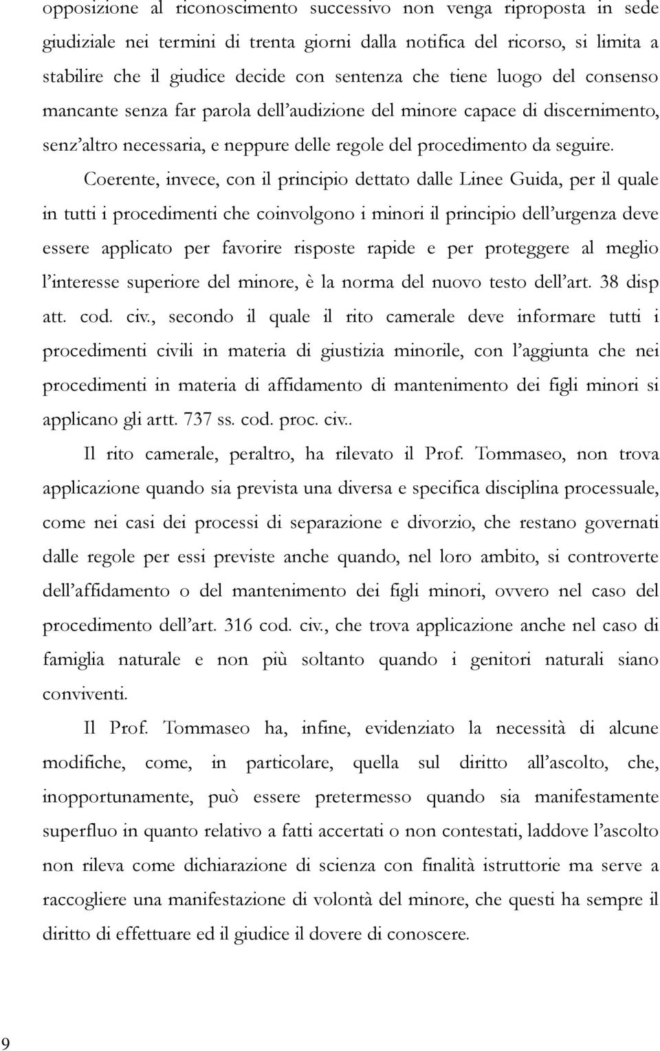 Coerente, invece, con il principio dettato dalle Linee Guida, per il quale in tutti i procedimenti che coinvolgono i minori il principio dell urgenza deve essere applicato per favorire risposte