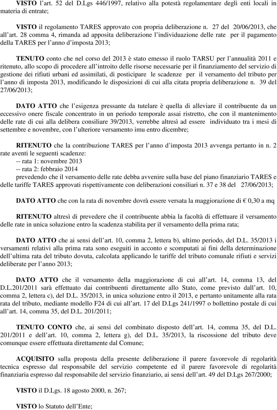 28 comma 4, rimanda ad apposita deliberazione l individuazione delle rate per il pagamento della TARES per l anno d imposta 2013; TENUTO conto che nel corso del 2013 è stato emesso il ruolo TARSU per