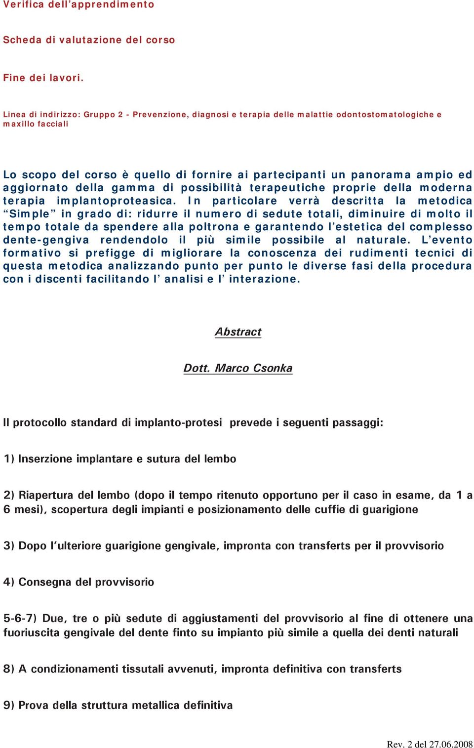 aggiornato della gamma di possibilità terapeutiche proprie della moderna terapia implantoproteasica.