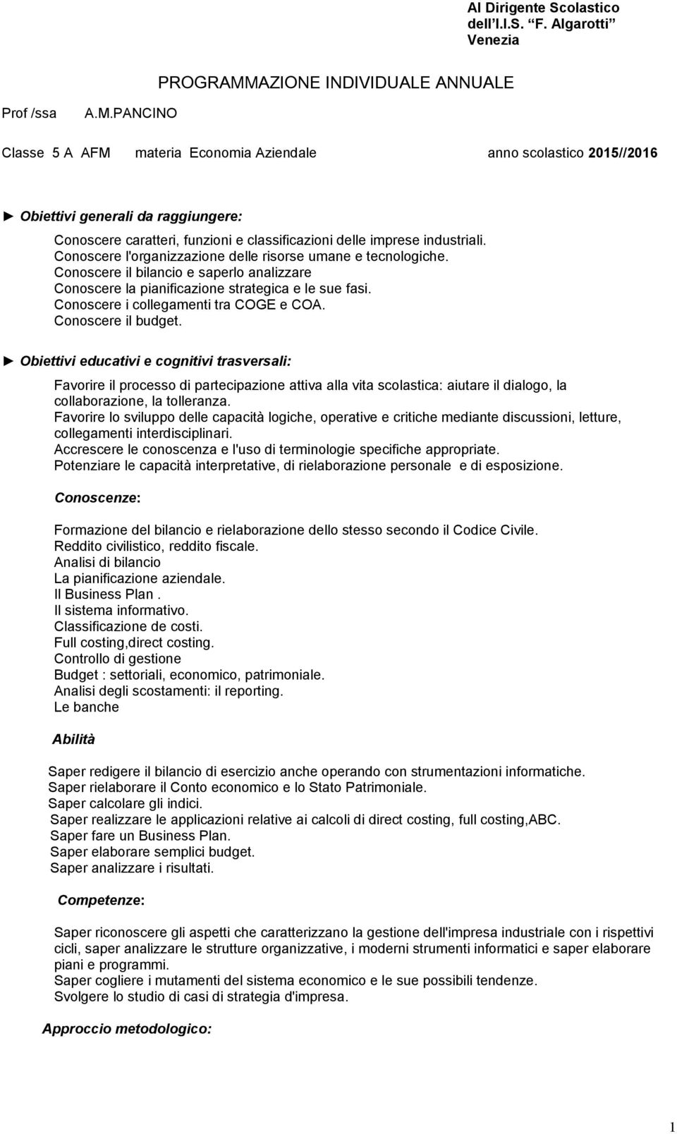 PANCINO Classe 5 A AFM materia Economia Aziendale anno scolastico 2015//2016 Obiettivi generali da raggiungere: Conoscere caratteri, funzioni e classificazioni delle imprese industriali.