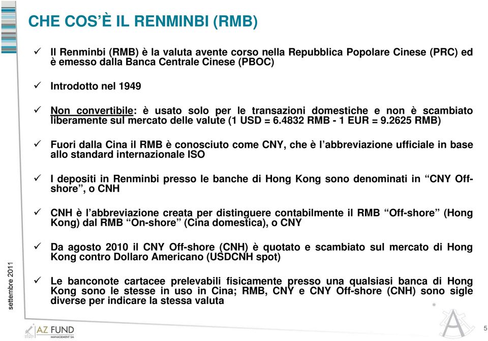 2625 RMB) Fuori dalla Cina il RMB è conosciuto come CNY, che è l abbreviazione ufficiale in base allo standard internazionale ISO I depositi in Renminbi presso le banche di Hong Kong sono denominati