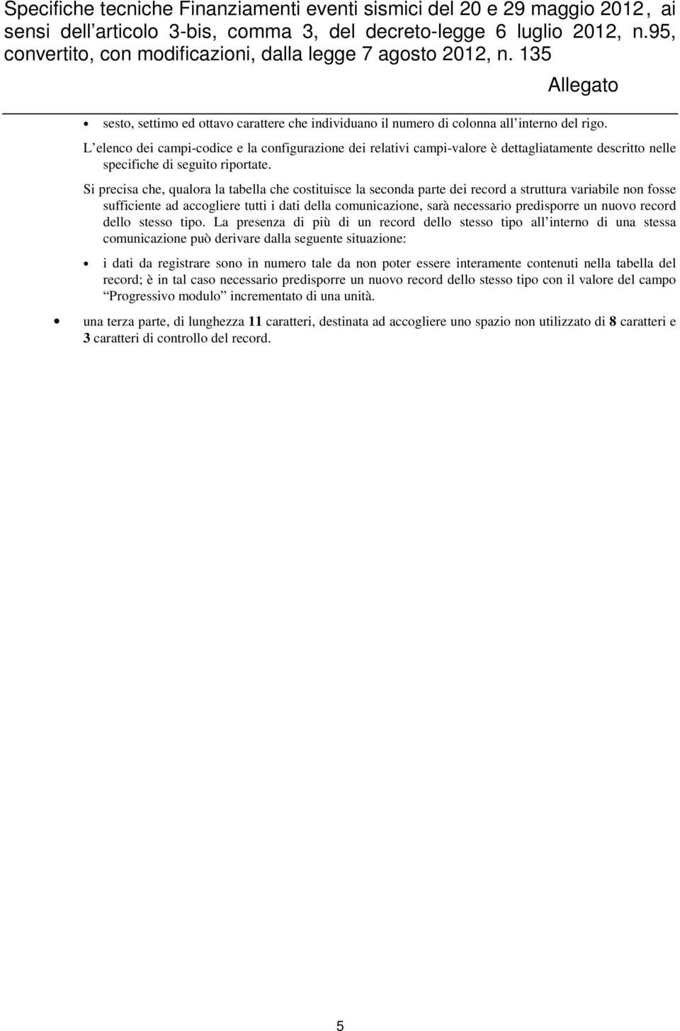 L elenco dei campi-codice e la configurazione dei relativi campi-valore è dettagliatamente descritto nelle specifiche di seguito riportate.