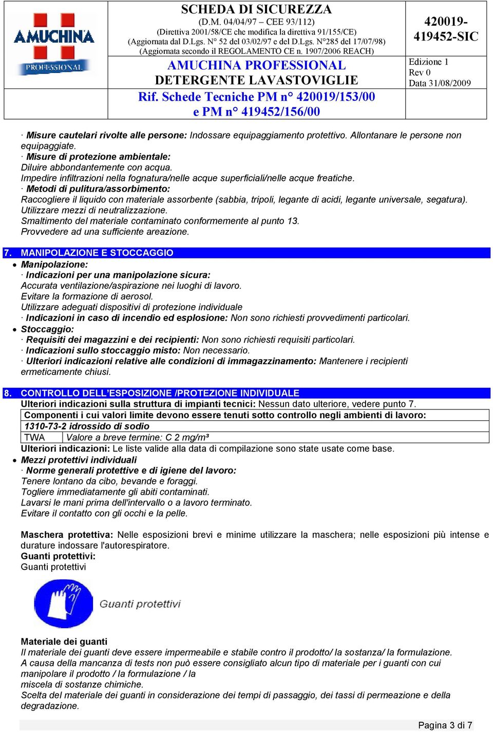 Metodi di pulitura/assorbimento: Raccogliere il liquido con materiale assorbente (sabbia, tripoli, legante di acidi, legante universale, segatura). Utilizzare mezzi di neutralizzazione.