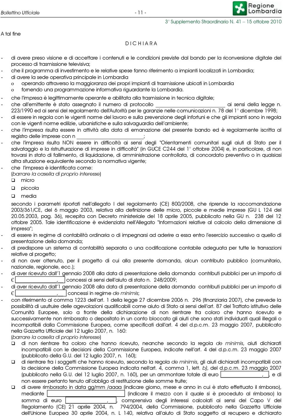 attraverso la maggioranza dei propri impianti di trasmissione ubicati in Lombardia o fornendo una programmazione informativa riguardante la Lombardia.